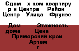 Сдам 2-х ком.квартиру р-н Центра! › Район ­ Центр › Улица ­ Фрунзе › Дом ­ 60 › Этажность дома ­ 5 › Цена ­ 20 000 - Приморский край, Артем г. Недвижимость » Квартиры аренда   